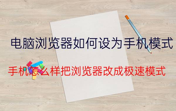 电脑浏览器如何设为手机模式 手机怎么样把浏览器改成极速模式？